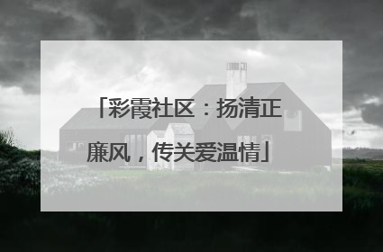 彩霞社区：扬清正廉风，传关爱温情