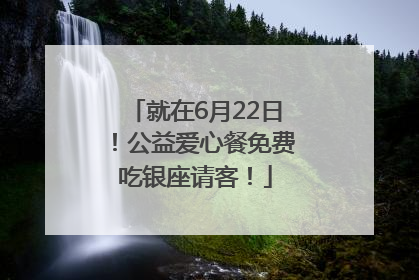就在6月22日！公益爱心餐免费吃银座请客！