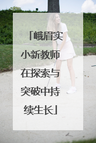 峨眉实小新教师在探索与突破中持续生长