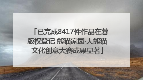 已完成8417件作品在蓉版权登记 熊猫家园·大熊猫文化创意大赛成果显著