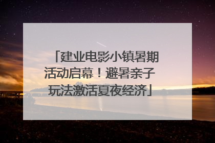 建业电影小镇暑期活动启幕！避暑亲子玩法激活夏夜经济