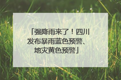 强降雨来了！四川发布暴雨蓝色预警、地灾黄色预警
