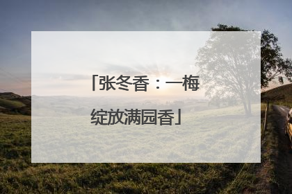 张冬香：一梅绽放满园香