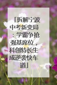 拆解宁波中考新变局：学霸争抢强基席位，科创特长生成逆袭快车道