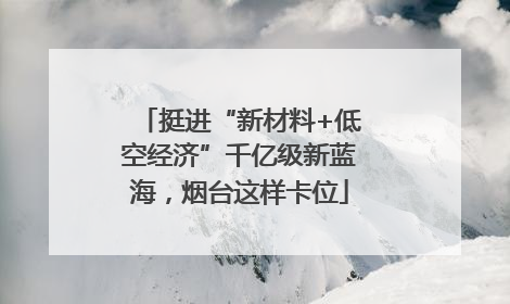 挺进“新材料+低空经济”千亿级新蓝海，烟台这样卡位
