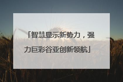 智慧显示新势力，强力巨彩谷亚创新领航