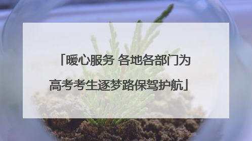暖心服务 各地各部门为高考考生逐梦路保驾护航