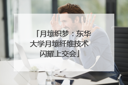 月壤织梦：东华大学月壤纤维技术闪耀上交会