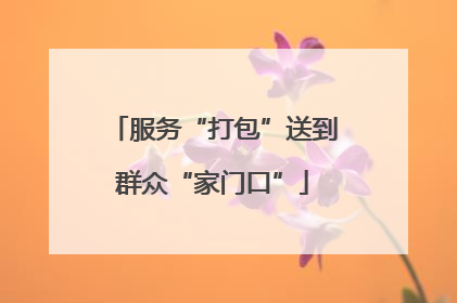 服务“打包”送到群众“家门口”
