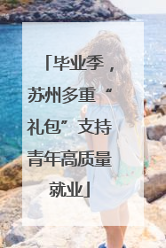 毕业季，苏州多重“礼包”支持青年高质量就业