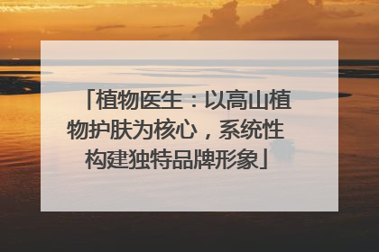 植物医生：以高山植物护肤为核心，系统性构建独特品牌形象