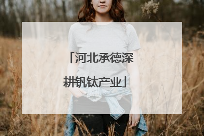 河北承德深耕钒钛产业