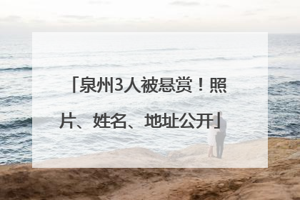 泉州3人被悬赏！照片、姓名、地址公开