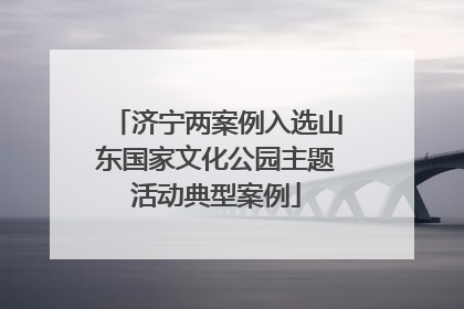 济宁两案例入选山东国家文化公园主题活动典型案例