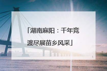 湖南麻阳：千年竞渡尽展苗乡风采
