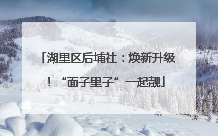 湖里区后埔社：焕新升级！“面子里子”一起靓