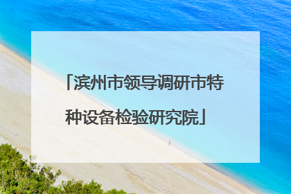 滨州市领导调研市特种设备检验研究院
