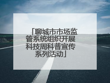 聊城市市场监管系统组织开展科技周科普宣传系列活动