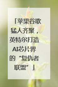 苹果谷歌猛人齐聚，英特尔打造AI芯片界的“复仇者联盟”