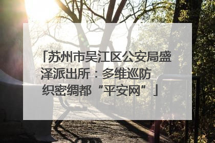 苏州市吴江区公安局盛泽派出所：多维巡防  织密绸都“平安网”