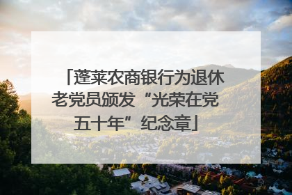 蓬莱农商银行为退休老党员颁发“光荣在党五十年”纪念章