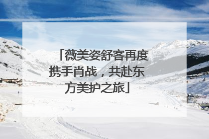 薇美姿舒客再度携手肖战，共赴东方美护之旅