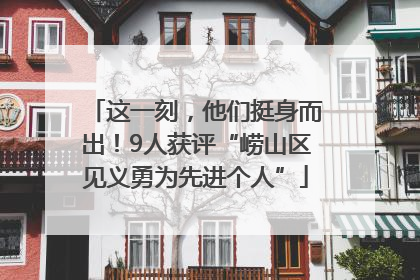 这一刻，他们挺身而出！9人获评“崂山区见义勇为先进个人”