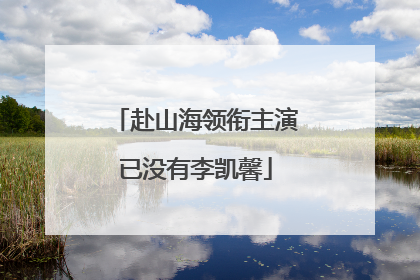 赴山海领衔主演已没有李凯馨