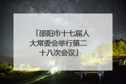 邵阳市十七届人大常委会举行第二十八次会议