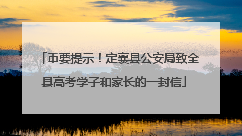 重要提示！定襄县公安局致全县高考学子和家长的一封信