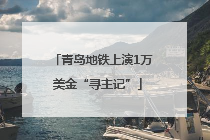 青岛地铁上演1万美金“寻主记”