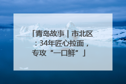青岛故事｜市北区：34年匠心拉面，专攻“一口鲜”