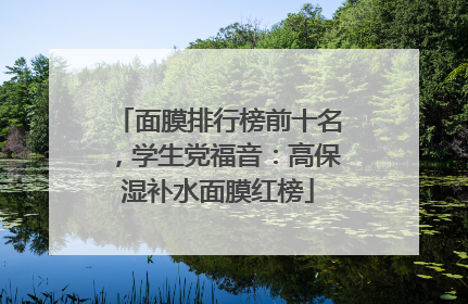 面膜排行榜前十名，学生党福音：高保湿补水面膜红榜