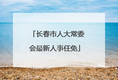 长春市人大常委会最新人事任免