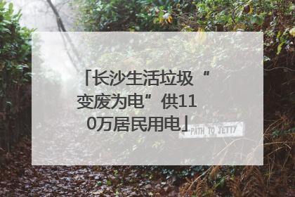 长沙生活垃圾“变废为电”供110万居民用电