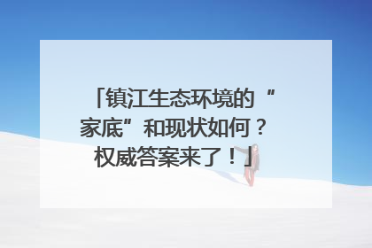 镇江生态环境的“家底”和现状如何？权威答案来了！