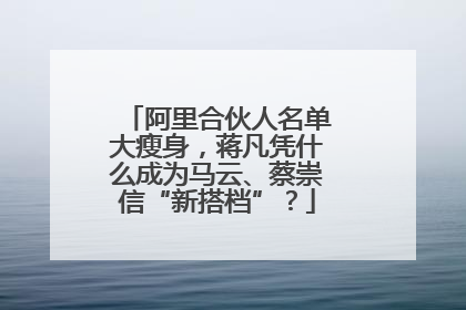 阿里合伙人名单大瘦身，蒋凡凭什么成为马云、蔡崇信“新搭档”？