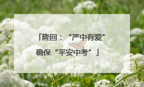 隆回：“严中有爱”确保“平安中考”