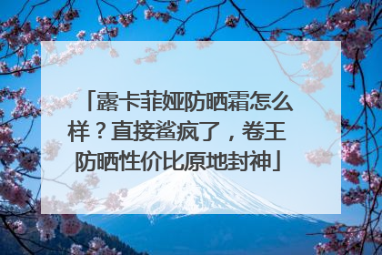 露卡菲娅防晒霜怎么样？直接鲨疯了，卷王防晒性价比原地封神