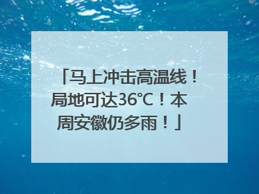 马上冲击高温线！局地可达36℃！本周安徽仍多雨！