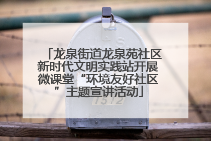 龙泉街道龙泉苑社区新时代文明实践站开展微课堂“环境友好社区”主题宣讲活动