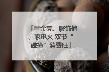 黄金亮、服饰俏、家电火 双节“碰撞”消费旺