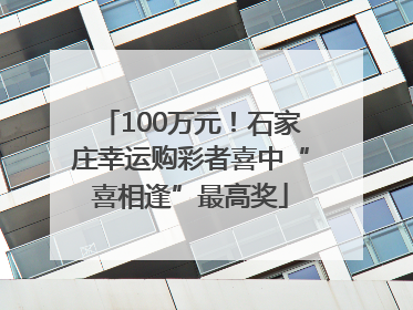 100万元！石家庄幸运购彩者喜中“喜相逢”最高奖