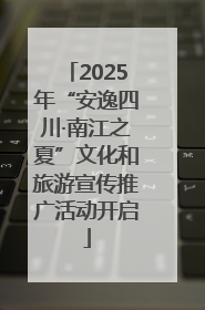 2025年“安逸四川·南江之夏”文化和旅游宣传推广活动开启