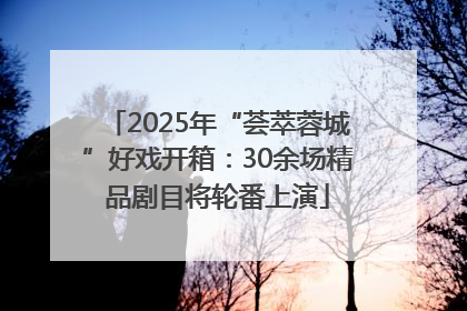 2025年“荟萃蓉城”好戏开箱：30余场精品剧目将轮番上演