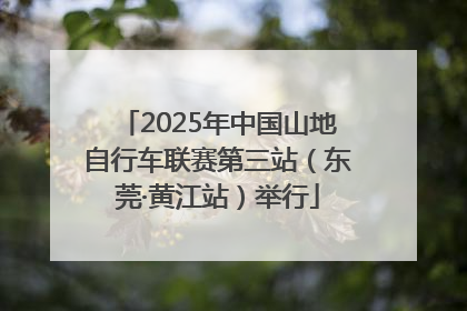 2025年中国山地自行车联赛第三站（东莞·黄江站）举行