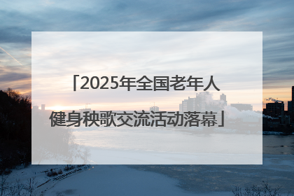 2025年全国老年人健身秧歌交流活动落幕