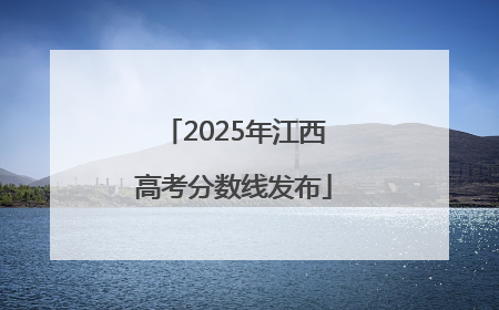 2025年江西高考分数线发布