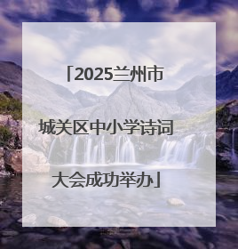 2025兰州市城关区中小学诗词大会成功举办