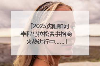 2025沈阳和河半程马拉松赛事招商火热进行中……